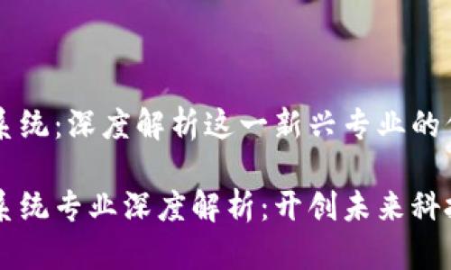 区块链包容系统：深度解析这一新兴专业的价值与应用

区块链包容系统专业深度解析：开创未来科技的无限可能