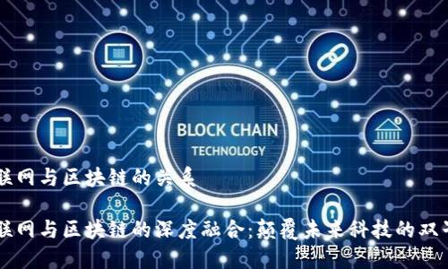 物联网与区块链的关系

物联网与区块链的深度融合：颠覆未来科技的双子星