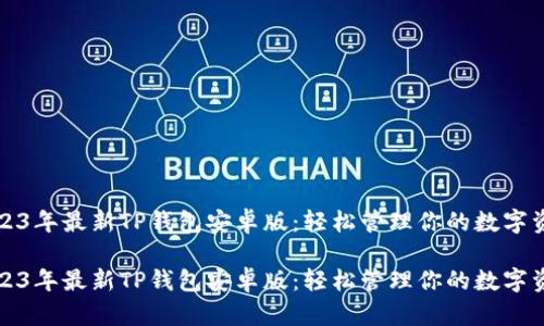 2023年最新TP钱包安卓版：轻松管理你的数字资产

2023年最新TP钱包安卓版：轻松管理你的数字资产