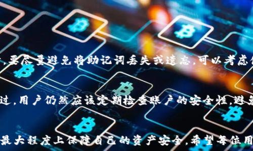   
  在TP钱包被清理后该如何恢复数字资产？ / 

关键词  
 guanjianci TP钱包, 数字资产, 恢复方法, 钱包清理 /guanjianci 

一、TP钱包简介
随着数字货币的迅速崛起，越来越多的人开始接触和使用各种加密货币钱包。TP钱包，作为一个多功能的数字资产管理工具，凭借其用户友好的界面和丰富的功能，吸引了大批用户。TP钱包不仅支持多种主流数字货币的存储和交易，还提供了即时转账、资产管理等便捷服务。

二、TP钱包为何会被清理
TP钱包“被清理”通常有几个原因，其中最常见的是用户在使用过程中不小心删除或卸载了应用程序，或者因为安全原因，钱包内部文件被系统自动清理。此外，TP钱包可能会因为未及时更新、账户长时间未登录等原因，导致部分人以为其资产被清理。

三、发现钱包被清理后的第一反应
当你发现TP钱包被清理时，首先不要惊慌。数字货币的安全性在于其去中心化的特性，通常情况下，只要你保持助记词或私钥的安全，资产是不会丢失的。冷静下来的第一步是去查看自己是否还记得钱包的助记词或私钥。

四、如何恢复TP钱包中的数字资产
要恢复TP钱包中的数字资产，用户可以通过以下几个步骤进行操作：

h41. 重新下载TP钱包/h4
首先，在应用商店中重新下载TP钱包。确保选择官方版本，以避免下载到伪装的恶意软件。在下载完成后，打开应用程序。

h42. 使用助记词或私钥恢复账户/h4
在TP钱包的主页上找到“导入钱包”或“恢复钱包”的选项。点击后输入你的助记词或者私钥。如果这些信息无误，系统会帮助你恢复之前的资产。

h43. 验证资产是否完整/h4
恢复完成后，账户中的数字资产会逐渐显示出来。用户应仔细检查，确保所有的资产都已恢复。若发现资产不全，需要仔细查阅助记词的正确性或联系TP钱包的客服支持。

五、避免钱包被清理的预防措施
为了防止未来再次出现类似的问题，用户可以采取一些预防措施：

h41. 定期备份助记词和私钥/h4
将助记词和私钥存储在安全且易于访问的位置，比如纸质备份或加密的数字备份，确保在任何情况下都能方便恢复自己的资产。

h42. 保持应用程序更新/h4
及时更新TP钱包及其他相关应用程序，确保你在使用最新版本，这样可以降低因软件漏洞而导致资产丢失的风险。

h43. 使用多重身份验证/h4
为你的TP钱包设置多重身份验证，增加安全性。这样即使有人试图未经授权访问你的账户，防护措施也能有效阻止。

六、常见的问题解答

h41. 如果我忘记了助记词怎么办？/h4
如果你忘记了助记词或私钥，恢复数字资产的可能性几乎为零。这是因为这些信息是确认你拥有资产的唯一凭证。在使用数字货币时，要尽量避免将助记词丢失或遗忘。可以考虑使用密码管理器来保存这些重要信息。

h42. 钱包恢复后，资产安全靠谱吗？/h4
一旦钱包通过正确的助记词或私钥恢复，资产的安全性是有保障的。只要你守护好助记词或私钥，不要泄露给他人，资产就会安全。不过，用户仍然应该定期检查账户的安全性，避免因账户被盗而造成的损失。

七、总结
TP钱包作为数字资产的安全管理工具，虽然有其独特之处，但也面临意外被清理的风险。然而，通过科学的备份和恢复方法，我们能够最大程度上保障自己的资产安全。希望每位用户都能谨慎使用数字钱包，切记保护好个人信息。只有这样，才能在从容应对数字货币的魅力与挑战的同时，安心享受生活的每一天。