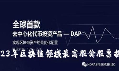 2023年区块链领域最高股价股票揭秘