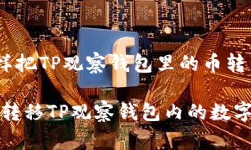 《怎样把TP观察钱包里的币转出》

轻松转移TP观察钱包内的数字资产