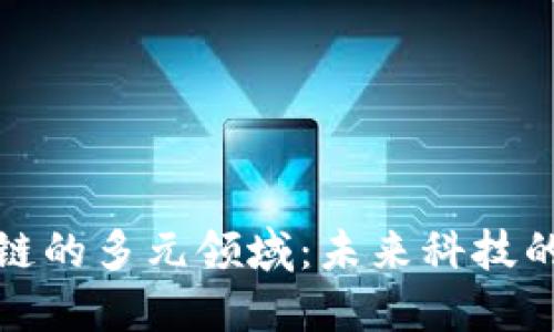 探索区块链的多元领域：未来科技的无限可能