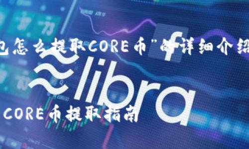 下面是有关“T P钱包怎么提取CORE币”的详细介绍和相关问题的解答。


简单易懂的T P钱包CORE币提取指南