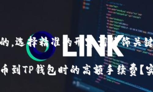 思考一个且的，选择精准的形容词修饰关键词：

如何降低提币到TP钱包时的高额手续费？实用技巧分享