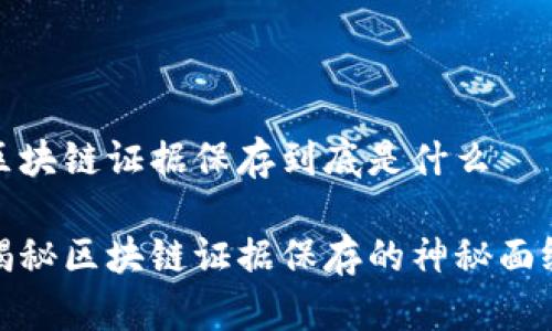 区块链证据保存到底是什么

揭秘区块链证据保存的神秘面纱