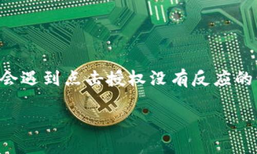 为何在TP钱包上购买加密货币时点击授权没有反应？

在数字货币日益流行的今天，TP钱包作为一种方便的数字资产管理工具，越来越受到用户的喜爱。然而，一些用户在使用TP钱包购买币时，常常会遇到点击授权没有反应的情况。这种情况不仅让新手用户感到困惑，也让经验丰富的用户感到不安。在本文中，我们将深入探讨这个问题，分析可能的原因以及解决方案。

TP钱包购买币时点击授权无反应的解决指南