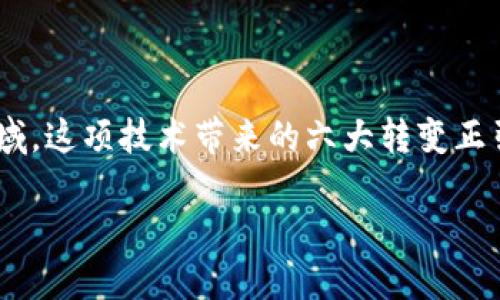 区块链六大转变的概念分析

区块链技术的迅猛发展正在深刻地改变着我们日常生活中的方方面面。从金融、供应链管理到身份验证等多个领域，这项技术带来的六大转变正引领着未来的数字化浪潮。在这里，我们将详细探讨区块链的六大转变概念，以及它们如何影响我们的生活和社会。

区块链六大转变：重新定义未来的科技与经济