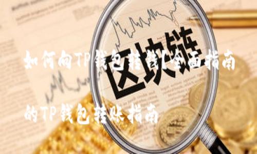 如何向TP钱包转钱？全面指南

的TP钱包转账指南