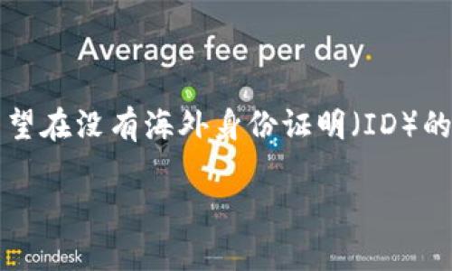 在当前全球化的数字环境中，数字钱包的使用变得越来越普遍，尤其是一些国际上知名的钱包应用，比如TP钱包（TronPay Wallet）。对于很多希望在没有海外身份证明（ID）的情况下下载和使用TP钱包的用户来说，这可能成为一个棘手的问题。接下来，我们将详细探讨这一主题，帮助你找到合适的方法来解决这个困惑。

如何在没有海外ID的情况下成功下载TP钱包