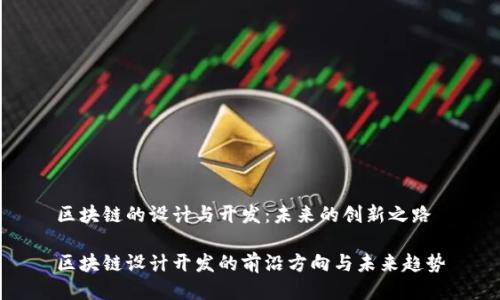 区块链的设计与开发：未来的创新之路

区块链设计开发的前沿方向与未来趋势