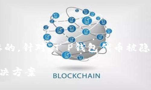 思考与关键词

在进行时，选择一个精准而富有吸引力的是非常重要的。针对“T P钱包代币被隐藏了”这一话题，我们可以设计一个的和相关关键词。

如何应对T P钱包代币被隐藏的问题：实用指南与解决方案