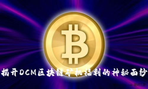 揭开DCM区块链矿机福利的神秘面纱