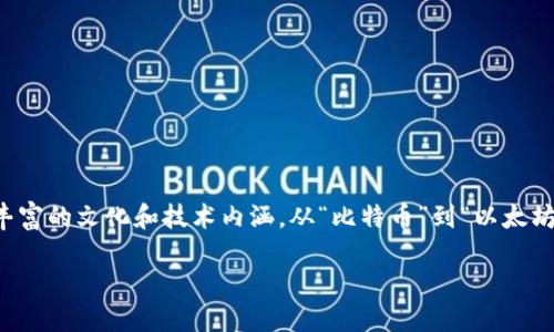 区块链网络名称的多样性与特色

区块链技术作为一种新兴的数字技术，其发展迅速，衍生出各种各样的区块链网络。这些网络不仅功能各异，而且在命名方面也展现了丰富的文化和技术内涵。从“比特币”到“以太坊”，每个网络名称背后都有其独特的故事和背景。本文将深入探讨区块链网络名称的特点，以及如何选择合适的名称来吸引用户的关注。

区块链网络名称的多样性与独特魅力