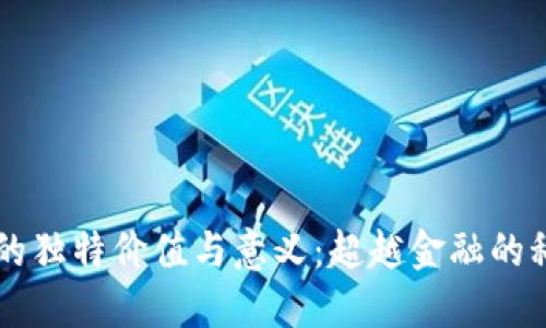 区块链的独特价值与意义：超越金融的科技变革