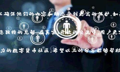   轻松关注TP钱包其他账号的方法与技巧 / 

 guanjianci TP钱包, 关注账号, 加入社区, 互动交流 /guanjianci 

引言
在数字货币行业中，钱包的功能不仅限于存储和管理资产，越来越多的用户希望通过钱包应用程序与其他用户进行互动，比如关注其他账号、加入社区讨论等。TP钱包作为一个优秀的数字资产管理工具，自然也提供了这样的功能。本文将为大家详细介绍如何在TP钱包中关注其他账号，以及折腾这些操作的乐趣和个人体验。

一、TP钱包的基本介绍
TP钱包是一款非常受欢迎的数字钱包，它支持多种数字货币，用户可以在这个安全的平台上方便地管理自己的资产。而不仅限于单纯的资产管理，TP钱包还提供了更多的社交功能，使得用户能够更好地融入整个数字货币社区。了解TP钱包的基础功能，无疑是我们顺利关注其他账号的前提。

二、关注其他账号的必要性
很多用户在使用TP钱包的过程中，会发现关注其他账号能够带来许多好处。通过关注志同道合的人，能获取到关于市场走势、投资策略的及时信息和交流。这种互动不仅使得我们的操作更加精准，还能让我们在这个复杂的市场中找到彼此支持和鼓励的力量。

三、如何在TP钱包中关注其他账号
关注其他账号的步骤其实并不复杂，以下是详细的操作流程：

h41. 登录TP钱包/h4
首先，您需要打开TP钱包应用，并使用您的账号进行登录。如果您还没有注册，可以在主页进行简单的注册。确保您的账户安全，选择强密码，并启用两步验证，确保您的资产安全。

h42. 进入社区功能/h4
在TP钱包的主界面，您可以找到“社区”或“社交”功能。这通常位于底部导航栏中的一个选项。点击进入后，您将看到各种热门话题和活跃的用户账号。

h43. 搜索您想关注的账号/h4
在社区页面，您可以看到一个搜索框。在这里输入您希望关注的账号的用户名或者相关关键词。借助搜索功能，您可以快速找到您感兴趣的用户，尤其是一些社群领袖、资深投资者或者活跃发言者。

h44. 发送关注请求/h4
找到您想关注的账号后，点击进入他们的个人资料页面。在个人资料页面，您会看到一个“关注”按钮，点击后即可发送关注请求。因此，您将能够随时查看他们的动态，了解最新信息。

h45. 维护互动与交流/h4
关注完其他账号后，不要忘记进行互动！您可以评论、点赞他们的动态，通过交流加深对彼此的了解。这不仅有助于获取更多见解，还能增加您在社区中的存在感。

四、如何选择关注的账号
在众多用户中，选择适合自己关注的人也是一个重要的步骤。以下是几个选择建议：

h41. 关注专业投资者/h4
选择那些在市场中获得良好口碑的专业投资者，能够让您接触到更多专业的见解和投资策略，从而提高自己的投资技能。

h42. 寻找相同兴趣的用户/h4
如果您对某个特定的资产或者项目特别感兴趣，寻找讨论该主题的用户可为您提供丰富的背景资料与见解。

h43. 看重互动频率/h4
和活跃的用户交流，您将有更多机会获得新的信息，从中受益良多。而那些长时间未更新动态的用户，可能会让您的关注黯然失色。

五、如何管理您关注的账号
随着您在TP钱包中关注的账号数量增多，管理这些账号也变得十分重要。以下是一些管理建议：

h41. 定期清理关注列表/h4
如果某些账号的动态您觉得没有意义，可以考虑取消关注。保持关注列表的整洁，能让您在获取信息时效率更高。

h42. 利用分类功能/h4
如果TP钱包允许，您可以将关注的账号进行分类，像“投资专家”、“项目讨论组”等，这样查找时更加便捷。

h43. 专注于高价值动态/h4
当您发现某些用户发布的信息对自己帮助不大时，不妨将注意力转移到那些能激励您成长的用户身上。

六、常见问题解答
在使用TP钱包关注其他账号的过程中，可能会遇到一些常见的问题。以下是两个典型问题和解决方法：

h41. 为什么我无法关注某个账号？/h4
有时候您可能会发现无法关注某个特定的账号。这可能是由于该用户的隐私设置限制了关注请求。某些用户选择只允许特定的朋友关注，以确保他们的内容和动态受到更高的保护。如果您真的想和他们建立联系，可以考虑通过私信与他们沟通。

h42. 如何提高我自己的关注度？/h4
在TP钱包中，如果您希望吸引更多用户关注您，可以考虑以下几种方法：发布高质量的内容，与其他用户积极互动，参与热门话题讨论，分享您独特的见解。在真实、开放的交流中，用户更容易被吸引，关注您的动态。

七、结语
关注其他账号在TP钱包不仅是一种社交互动方式，更是您了解市场、获取专业知识的重要手段。通过简单的步骤，您可以加入到这个充满活力的数字货币社区。希望以上的分享能够帮助您更好地使用TP钱包，扩展您在数字货币领域的视野和人脉，让投资更具丰厚的回报与乐趣。

无论您是新手还是有经验的投资者，保持持续学习和交流，才是走向成功的真正道路。祝您在数字资产的海洋中乘风破浪，勇往直前！