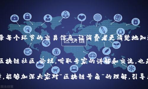 区块链号角的具体含义可能与上下文有关，但一般来说，“区块链号角”这个词可能指的是区块链技术的推广、普及或某种特别的活动、事件或消息的象征。

区块链作为一种新兴的技术，其背后的理念和可能带来的变革往往会被形象化地称作“号角”。在这个上下文中，“号角”可以被理解为一种召唤，一种号召，鼓励人们关注和参与到区块链技术的发展中来。

### 解释与背景

区块链技术自诞生以来，就因其特有的去中心化、安全性和透明性等特征改变了许多行业的游戏规则。无论是金融、物流、医疗，还是艺术，区块链都在不断拓展其应用范围。然而，许多人对这一新兴科技仍然存在误解甚至陌生。这时，“区块链号角”就像是一种召唤，提醒人们关注这一技术，了解它的潜在价值和应用前景。

区块链技术的魅力
区块链的魅力主要在于其去中心化的特性，用户可以直接相互交易，而无需中介的介入。这种方式不仅降低了交易成本，也极大提高了交易的安全性和透明度。同时，不同于传统的数据库，区块链的数据是无法被篡改的，这为数据的真实性提供了保障。

号角的象征意义
号角在历史上通常象征着异议的传播、号召的发出。在古代战争中，号角是号召士兵们奋勇向前的声音。在此，区块链号角的提出也可以看作是对未来的召唤。号角声响起，意味着一种新的技术革命即将来临，呼唤着人们去拥抱这场变化。

对行业的影响
区块链技术正在重塑各行各业。以金融为例，传统的银行业务受到区块链技术的挑战。通过去中心化的数字货币，用户可以更方便地进行跨境支付，传统收费昂贵的中介机构逐渐失去市场。物流行业也是如此，区块链提供了更高的透明度，让供需双方都能实时追踪货物，提升了整个链条的效率。

常见疑问
当谈及区块链号角，人们常常会有这样一些疑问：

问题一：区块链技术有什么实际应用？
区块链技术的应用范围极广。最典型的应用当属数字货币，比如比特币和以太坊。除了金融，区块链还在供应链管理中发挥重要作用，通过记录每个环节的交易信息，让消费者更清楚地知道产品的来源和去向。此外，医疗行业也在尝试利用区块链来维护病历的安全性，甚至艺术品行业也通过区块链技术进行数字著作权的管理。

问题二：普通人如何理解和参与区块链？
要理解和参与区块链，首先要从基础知识入手。例如，可以通过阅读有关区块链的书籍或在线课程来了解其运作原理和应用案例。此外，参与区块链社区、论坛，听取专家的讲解和交流，也是增加对该领域认识的好方法。实际参与方面，普通人可以通过购买数字货币、参与区块链相关的活动等方式，逐步深入这一领域。

总体来看，区块链号角不仅是对这种技术的新号召，也是在提醒每个人关注瞬息万变的科技进步，探索其中的无限可能。希望通过这样的诠释，能够加深大家对“区块链号角”的理解，引导大家关注和参与这场技术的革命。