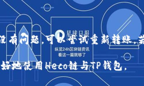 要回答这个问题，我们首先需要了解Heco和TP钱包的基本情况。

### Heco是什么？

Heco（Huobi Eco-Chain）是由火币集团推出的去中心化公链，旨在为开发者提供快速、安全和高效的区块链服务。Heco链的特色在于其低手续费和高吞吐量，吸引了大量的DeFi项目和NFT项目在其上进行开发。

### TP钱包是什么？

TP钱包是一个多链支持的数字钱包，它不仅可以存储和管理多种加密货币，还提供了交易、交换和DeFi功能。TP钱包因其用户友好的界面和支持多种区块链而受到欢迎。

### 可以转币吗？

现在，针对“heco能转币到TP钱包吗？”这个问题，答案是肯定的。Heco链上的代币可以转移到TP钱包中。以下是操作的详细流程和相关注意事项。

#### 第一步：创建和设置TP钱包

如果你还没有TP钱包，可以从应用商店或者TP钱包的官网上下载并安装。创建钱包后，确保你备份了助记词或私钥，这是确保你资产安全的重要一步。

#### 第二步：了解你的代币

确保你知道你想要转移到TP钱包的代币是在Heco链上运行的代币。你可以通过一些区块链浏览器，比如Heco的区块链浏览器，查询相关代币信息。

#### 第三步：获取TP钱包地址

在TP钱包中，进入你想要接收代币的资产页面，找到并复制你的钱包地址。这个地址是你从Heco链转移代币到TP钱包的目的地。

#### 第四步：转账操作

1. 打开你的Heco链资产管理平台，例如Heco钱包或者交易所。
2. 选择你想要转帐的代币，输入你要转移的数量和TP钱包地址。
3. 确认无误后，提交转账请求。

请注意，转账时可能需要支付一定的手续费，具体取决于当前网络的负载情况。

#### 第五步：确认交易

转账完成后，可以在Heco的区块链浏览器中输入你的交易哈希，确认交易是否成功。

#### 第六步：查看TP钱包

通过TP钱包查看你的资产，等待一段时间，通常几分钟之内，你的代币就应该到账了。如果没有到账，可以尝试刷新钱包界面，或者检查转账记录。

### 注意事项

1. **转账手续费**：请确保你在Heco链中有足够的代币来支付转账手续费。
2. **网络状态**：在转账时，了解网络状态。例如，转账高峰期，可能会导致确认时间延长。
3. **地址确认**：确保你粘贴的TP钱包地址是正确的，任何错误都可能导致资产丢失。

### 相关问题

#### Q1: Heco链和TP钱包之间转账需要多久？

转账时间通常不超过几分钟，但具体时间取决于网络状态和交易的优先级。高峰期时，交易可能会有所延迟。在确认交易状态之前，最好耐心等待。

#### Q2: 如果转账失败该怎么办？

如果转账失败，你可以查看交易记录，确认是否有支付手续费、地址正确等问题。如果确认没有问题，可以尝试重新转账。若频繁遇到失败，建议联系相关钱包客服或社区以请求帮助。

以上就是关于“heco能转币到TP钱包吗？”的详细解答和流程。希望这些信息能帮助到你更好地使用Heco链与TP钱包。