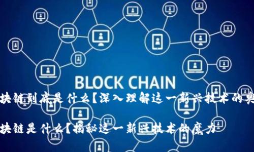 区块链到底是什么？深入理解这一新兴技术的奥秘

区块链是什么？揭秘这一新兴技术的魔力