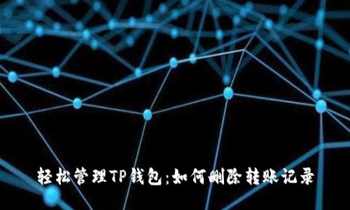 轻松管理TP钱包：如何删除转账记录