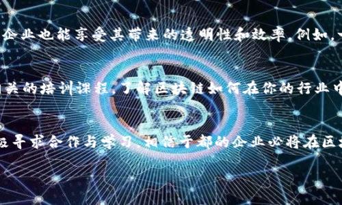 一、区块链的基本概念
区块链是一种去中心化的数字账本技术，利用密码学的方式来确保数据的安全性和完整性。简单而言，区块链就像一本公开的账本，所有的交易记录都被安全地存储在一个个区块中，并且这些区块通过加密方式相连。每一次的交易都会被验证并记录在网络上，确保透明性和不可篡改性。

二、区块链在企业中的应用
近年来，区块链技术逐渐被各种企业所采纳。无论是金融行业还是供应链管理，区块链的高效、安全的特性使得它成为了许多企业追求创新和透明的有力工具。比如，许多金融机构利用区块链加速跨国支付的速度，减少交易时间和成本。同时，在供应链中，区块链可以有效追踪商品来源，提升产品的透明度，从而增强消费者的信任感。

三、于都企业对区块链的探索
于都，作为一个发展迅速的地方，许多企业开始关注区块链技术。具体来说，这里的企业在探索如何将区块链与自身的业务相结合，以实现提升效率、降低成本和增加透明度的目标。
例如，在农业供应链方面，某些农产品公司利用区块链技术追踪农产品的种植、生产到货架的每一个环节。这不仅帮助企业管理流程，还增加了消费者对产品质量的信任。在金融领域，一些当地的小额贷款公司也尝试使用区块链来简化贷款流程，提升信贷透明度。

四、区块链技术的优势与挑战
区块链技术的优势显而易见，它能够有效降低交易成本，提高信任度。然而，挑战同样不少。首先，技术的复杂性使得许多传统企业难以快速转型。此外，区块链的能源消耗问题也是一个普遍的担忧，在可持续发展的今天，这一问题亟需解决。

五、未来展望：于都企业与区块链的结合
展望未来，于都的企业如果能够更好地结合区块链技术，将可能实现质的飞跃。这不仅意味着更高效的生产和管理，也意味着更广泛的市场机会。例如，结合区块链的可追溯机制将极大增强消费者对品牌和产品的信任，从而促进销售增长。

六、常见问题解答
h4问题一：区块链技术对于小企业来说是否适用？/h4
很多人会问，区块链技术是不是大企业的专属？其实，小企业同样可以从中受益。尽管小企业的资源相对有限，但通过合作和共享区块链平台，小企业也能享受其带来的透明性和效率。例如，一群小型制造商可以共享一个区块链平台，互相验证交易，提高整个供应链的信任度，并降低交易成本。

h4问题二：如何开始使用区块链技术？/h4
如果你想要在于都的企业中开始使用区块链技术，首先要评估你的业务领域和需求。根据你的具体情况，可以寻求专业的咨询服务，或者参加相关的培训课程，了解区块链如何在你的行业中应用。一旦明确需求，就可以开始寻找合适的区块链平台，甚至考虑与其他公司合作，共同开发适合的解决方案。

七、总结
总的来说，于都的企业正在逐渐认识到区块链的潜力，并努力将其应用于实际业务中。尽管面临着挑战，但兴趣和探索的步伐正在加快。只要积极寻求合作与学习，相信于都的企业必将在区块链的浪潮中占得先机，实现跨越式的发展。

于都企业如何利用区块链技术实现跨越式发展