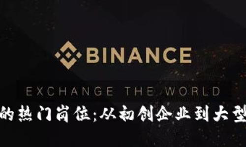 探索区块链行业的热门岗位：从初创企业到大型企业的职业机遇