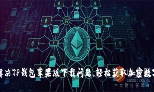 如何解决TP钱包苹果版下载问题，轻松获取加密数字资产