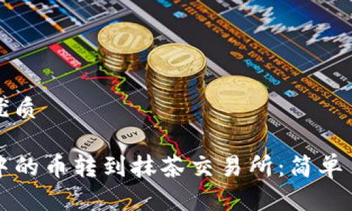 思考一个且的优质

如何将TP钱包中的币转到抹茶交易所：简单易懂的步骤指南