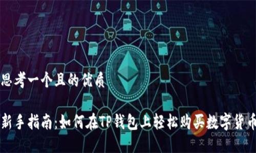 思考一个且的优质 

新手指南：如何在TP钱包上轻松购买数字货币