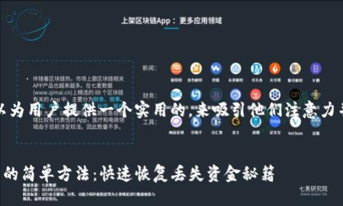 思考一个且的  
在这里，我们可以为用户提供一个实用的，来吸引他们注意力并搜索引擎排名。

  
找回TP钱包资产的简单方法：快速恢复丢失资金秘籍