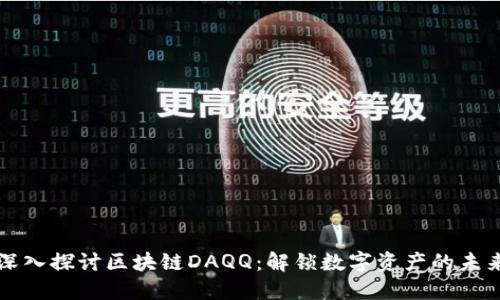 深入探讨区块链DAQQ：解锁数字资产的未来