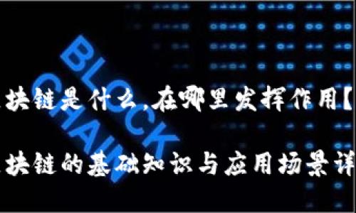 区块链是什么，在哪里发挥作用？

区块链的基础知识与应用场景详解