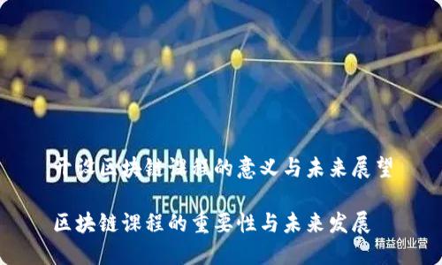 开设区块链课程的意义与未来展望

区块链课程的重要性与未来发展