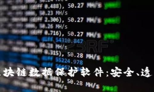 全面解析区块链数据保护软件：安全、透明与可靠性