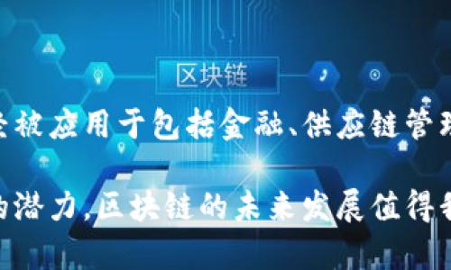 区块链是一种分布式数据库技术，其核心理念是通过去中心化的方式来确保数据的安全性、透明性和不可篡改性。简单来说，区块链就像一本公共的账本，任何人都可以查看，但只有经过网络多数人的验证后，数据才能被添加到这个账本中。

### 什么是区块链？

区块链由一系列“区块”组成，每个区块中包含一组交易记录。每个区块通过加密技术与前一个区块相连接，形成一条链。因为这些数据是被存储在多个节点上（通常是不同的计算机或服务器）而不是中心化的服务器上，所以即使某个节点出现故障，整个系统也不会受到影响。

### 区块链的特点

1. **去中心化**：没有任何单一机构可以控制整个网络，数据是分散存储在众多节点上，增强了安全性。
  
2. **透明性**：所有交易记录都是公开的，任何人都可以访问和验证。这样的透明性有助于建立信任。

3. **安全性**：由于每个区块都在加密后连接到前一个区块，想要篡改信息需要对整个链进行修改，这在技术上是非常困难的。

4. **不可篡改性**：一旦信息被记录在区块链上，就无法被后续的用户修改或删除，这使得历史交易记录得到保护。

### 区块链的应用

区块链技术最初是作为比特币的底层技术而被广泛知晓，但随着技术的发展，它的应用场景远不止于此。如今，区块链已经被应用于包括金融、供应链管理、医疗、版权保护等多个领域。例如，许多金融机构正在探索如何使用区块链技术来提高交易的速度和降低成本。

总的来说，区块链是一种创新的技术，它颠覆了传统的数据管理方式，开启了许多新机遇。随着更多企业和组织认识到它的潜力，区块链的未来发展值得我们关注。