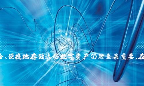 t p钱包可以存储xkm吗？一探究竟

在逐渐普及的数字货币世界中，像t p钱包和xkm这样的名词变得越来越常见。随着越来越多的人开始关注加密货币投资，了解如何安全、便捷地存储这些数字资产仍然至关重要。在这篇文章中，我们将深入探讨t p钱包及其是否能够存储xkm这一问题，并提供有价值的信息和建议，帮助你更好地管理你的数字资产。

t p钱包是否支持xkm的存储？全面分析与解答