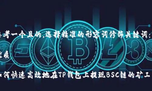 思考一个且的，选择精准的形容词修饰关键词：

优质

如何快速高效地在TP钱包上提现BSC链的矿工费