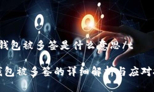 tTP钱包被多签是什么意思/t

TP钱包被多签的详细解析与应对技巧