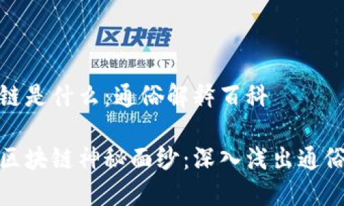 区块链是什么：通俗解释百科

揭开区块链神秘面纱：深入浅出通俗解释