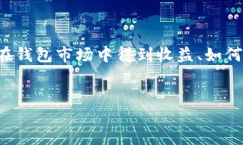 思考一个且的

在现代数字经济中，虚拟货币和数字钱包的使用愈发普及。用户对于如何在钱包市场中得到收益、如何安全地进行交易充满好奇。因此，我们可以为这部分内容设计一个优质的。

:
深入了解TP钱包市场：如何巧妙获取更多收益？