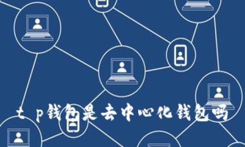 t p钱包是去中心化钱包吗