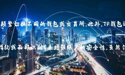   如何在TP钱包中轻松查看行情 / 
 guanjianci TP钱包,加密货币,行情查看,数字资产 /guanjianci 

引言
在这个快速发展的数字时代，越来越多人开始接触加密货币。作为新兴的投资方式，加密货币不仅吸引了许多投资者的注意，还使得人们对相关市场的行情变化格外关注。TP钱包作为一款多功能的加密货币钱包，不仅提供了安全存储数字资产的服务，同时也为用户提供了便捷的行情查看功能。本文将详细介绍如何在TP钱包中轻松查看行情，帮助用户更好地把握市场动态。

TP钱包的基本功能
TP钱包是一款专注于数字资产管理的移动应用，支持多种主流的加密货币，包括比特币、以太坊和各种ERC20代币。除了基本的存储和转账功能外，TP钱包也集成了行情查看、交易所功能等，旨在为用户提供一个全面的交易和资产管理平台。

为什么要关注行情
加密货币市场波动性极大，价格变化迅速。了解行情是投资决策的基础，能够帮助用户及时调整投资策略，抓住机遇，降低风险。如果你对市场变化掉以轻心，可能会错失良机。因此，使用TP钱包查看行情，可以让你随时掌握加密资产的市场动态。

步骤一：下载并安装TP钱包
首先，如果你还没有下载TP钱包，可以前往各大应用商店（App Store或者Google Play）搜索并下载安装。下载完成后，按照提示进行注册和设置。记得保护好你的助记词和私钥，这些信息对于你将来的资产安全至关重要。

步骤二：打开TP钱包
成功注册后，打开TP钱包的应用界面，你将看到清晰的主页布局。界面友好，操作简单，使得即便是新手也能快速上手。首页通常会显示你的资产总览，包括你的各类数字资产及其当前价格。

步骤三：访问行情查看功能
在TP钱包中，查看行情相对简单，你可以在底部导航栏中找到“行情”或“市场”选项。点击进入后，系统将会列出当前主流加密货币的实时行情信息，包括最新价格、24小时变化幅度、成交量等。这些信息将帮助你更好地理解市场走势。

了解行情看板的内容
在行情页面，你会看到一个行情看板，上面显示各种币种的最新价格与变化趋势。通常情况下，行情看板上还会有每种币的图表，可以用来观察价格的历史变化。你还可以点击每一个币种，查看更详细的历史数据与技术分析，帮助你做出更明智的决策。

步骤四：利用提醒功能
TP钱包还提供了行情提醒功能。当某个币种的价格达到你设定的目标值时，TP钱包会通过通知来提醒你。这一功能对于那些忙于工作或学习而无法时刻查看行情的用户来说，十分友好。

实用小技巧
除了基本的行情查看，TP钱包还有一些小技巧可以帮助你更好地利用这一功能。例如，你可以定期检查市场大盘，分析价格变动的原因，也可以在社交媒体上关注专业分析师，获取更多相关信息。此外，你还可以与朋友分享你的投资心得，这将对你的投资生涯产生积极的影响。

总结
总的来说，在TP钱包中查看行情非常简单易懂。只需下载应用，注册后即可轻松掌握市场动态。通过行情查看，你可以更好地把握投资机会，降低风险，提升自己的投资技能。希望大家在数字资产投资的旅程中，能够利用好TP钱包，使得自己的投资之路更加顺利。

常见问题解答
h4问题一：TP钱包有多少种加密货币可供选择？/h4
TP钱包支持多达数百种的加密货币，涵盖了市面上大部分的主流币种，如比特币、以太坊、波场和链克等。这使得用户可以方便地在同一平台上管理多种资产，而无需频繁切换不同的钱包或交易所。此外，TP钱包还会定期更新支持的币种清单，以便让用户第一时间体验到最新的加密资产。

h4问题二：TP钱包是否安全？/h4
TP钱包非常重视用户的资产安全，采用了多重安全机制，包括助记词、私钥保护以及多重签名等。此外, 用户也可以设置额外的安全措施，例如PIN码或生物识别（如指纹或面部识别）来增强账户的安全性。虽然任何数字资产都存在一定风险，但只要用户遵循安全使用规范，TP钱包将为你提供一个相对安全的投资环境。

希望本文能够让你更好地了解如何在TP钱包中查看行情以及如何有效利用此功能。祝你在数字资产投资的旅程中一路顺风，获得丰厚的回报！