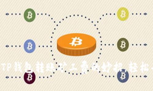 降低TP钱包转账矿工费的妙招，轻松省钱！