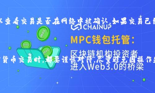 如何将TP钱包中的ETH转移到火币网

在当今加密货币交易日益活跃的时代，许多用户都希望能够方便快捷地将自己拥有的数字资产进行转移与交易。其中，将TP钱包中的以太坊（ETH）转移到火币网不仅是常见需求，更是许多投资者日常操作的一部分。本文将详细介绍这一过程，以帮助你安全、有效地完成资金的转账。

一、了解TP钱包与火币网

TP钱包是一种手机端的加密货币钱包，它支持多种数字资产的存储与管理，用户可以在其上轻松地管理各种加密货币。而火币网，作为全球知名的加密货币交易所之一，为用户提供了丰富的交易对、低手续费和便捷的操作体验。将资金从TP钱包转移到火币网上，不仅可以实现资产的增值，同时也为用户提供了更多的投资机会。

二、转移前的准备工作

在实际转移之前，有几项准备工作是必不可少的。确保以下几点可以帮助你顺利完成转账：

1. 账户安全

首先，确保你的TP钱包和火币网的账户安全。使用强密码并开启双重身份验证，这样可以降低账户被盗的风险。安全是进行任何交易的首要考量。

2. 确认资产

在TP钱包中检查你的ETH余额，确定你确实有足够的以太坊进行转账，并预留一部分用以支付交易手续费。

3. 获取火币网地址

登录火币网，找到你的ETH充值地址。这是你将资产发送到火币网的“目的地”，确保复制地址时不出错。

三、将ETH转移至火币网的详细步骤

完成准备后，下面的步骤将帮助你顺利将ETH进行转账。

1. 打开TP钱包

访问你的TP钱包，确保你可以正常进入主界面。接下来，选择“转账”或“发送”功能，这是进行转账操作的入口。

2. 输入火币网的ETH地址

在转账窗口，粘贴你在火币网上获取的ETH地址。然后，仔细检查确认地址无误，避免因地址错误导致资产丢失。

3. 输入转账金额

在转账框里，输入你希望转移的ETH数量。这里需要注意的是，确保余额足够，并预留一定的交易手续费。ETH转账需要支付一定的矿工费，因此最好预先了解当时的手续费标准。

4. 确认并完成转账

在确认无误后，可以点击“发送”或“确认”按钮。接下来，TP钱包可能会要求你输入密码或通过指纹验证来确认此次交易。这是为了确保资金安全。确认后，交易将被提交至以太坊网络进行处理。

四、查看转账状态

你的转账申请提交后，可以在TP钱包中查看交易记录，也可以通过“区块浏览器”查找该交易的状态。通常情况下，ETH转账会在几分钟内完成，但有时也可能因为网络拥堵等原因而稍有延迟。

五、在火币网上确认到账

在T一段时间后（通常在10-30分钟内），访问火币网，进入“资产”页面，查看ETH的到账状态。如果一切正常，转账的ETH将会显示在你的账户中。

六、常见问题解答

问题一：转账失败怎么办？

在转账过程中，可能会遇到账户信息错误、网络延迟、手续费不足等问题，导致转账失败。首先，确认你输入的火币网ETH地址是否正确。其次，检查你的ETH余额是否足够支付交易手续费。如果是网络问题造成的延迟，可以稍等片刻后再次确认交易状态。如果仍未到账，可以通过火币网的客服或相关渠道进行反馈处理。

问题二：转账后ETH不到账怎么办？

如果你在TP钱包完成转账后，等待一段时间仍未在火币网看到ETH到账的信息，建议你通过区块浏览器查询该笔交易的状态。输入你的钱包地址或交易ID，可以查看交易是否在网络中被确认。如果交易已经确认但还是没有到账，建议及时联系火币网的客服，提供有关交易的详细信息，以便他们进行调查并帮助你解决问题。

结语

通过上述步骤，相信你已经掌握了如何将TP钱包中的ETH转移到火币网的具体操作。记住，安全第一，确保每一步都仔细检查，以保护你的资产。在进行任何加密货币交易时，都要谨慎对待，尽量避免因操作失误而造成财务损失。同时，随着对加密市场日益加深的理解和经验，相信你在未来的投资交易中能够更加得心应手，灵活应对市场的变化，抓住最佳投资时机。

如何高效地将TP钱包中的ETH转移到火币网