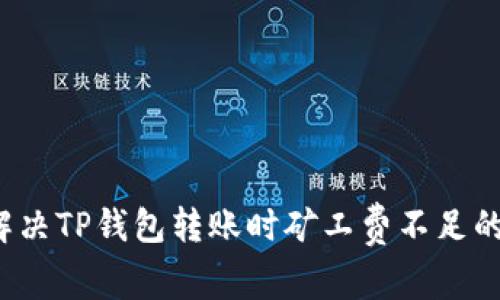 如何解决TP钱包转账时矿工费不足的问题？