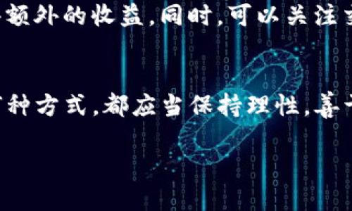 关于 TP 钱包里的币是否可以进行挖矿

TP钱包基础知识
TP钱包是一款广受欢迎的数字货币钱包，它不仅支持多种虚拟货币的存储，还能方便用户实时查看资产变化。随着区块链技术的不断发展，越来越多的人开始关注如何通过数字货币来获取额外收益，而挖矿无疑是在这个领域里一个极具吸引力的选项。

挖矿的基本概念
挖矿，简单来说就是借助计算机处理复杂的数学题目，以此来验证交易并将这些交易记录在区块链上，从而获得一定的数字货币奖励。最经典的挖矿代表是比特币（Bitcoin），但是，随着技术的进步，很多其他币种也逐渐开发了各自的挖矿机制。

TP钱包中的币种情况
TP钱包支持的币种繁多，其中大部分币种是一种通用的交易介质。然而，并不是所有的币种都支持挖矿。某些币种，例如比特币，主要依靠挖矿来产生，但另一些币种则采用不同的共识机制，如权益证明（PoS）或委托权益证明（DPoS），这些币种通常不需要用户进行挖矿。

TP钱包支持挖矿的币种
在TP钱包中，能够进行挖矿的币种通常是基于工作量证明（PoW）机制的数字货币。例如，莱特币（Litecoin）和比特币现金（Bitcoin Cash）等都可以通过挖矿方式获得。此外，一些新兴的山寨币（Altcoins）可能也会有类似的挖矿机制。如果你对挖矿感兴趣，我们建议你通过TP钱包的最新资讯了解当前支持挖矿的币种。

通过TP钱包挖矿的操作步骤
如果你希望在TP钱包中进行挖矿，首先要确保你已经持有支持挖矿的币种。接下来，以下是一些步骤需要遵循：
ul
    listrong下载和注册 TP 钱包：/strong确保在官方网站或可信的移动应用商店下载最新版本的TP钱包。/li
    listrong充值：/strong将你希望进行挖矿的币种转入你的TP钱包。/li
    listrong选择挖矿池：/strong考虑加入一个挖矿池。这是因为单独挖矿可能难以获得收益，加入池可以提高成功率。/li
    listrong配置挖矿软件：/strong依据选择的币种，下载相应的挖矿软件，并根据指南进行设置。/li
/ul

挖矿的成本与收益
尽管挖矿听起来诱人，但实际上也需要考虑一些成本因素。首当其冲的是电费，如果你选择使用计算能力进行挖矿，那么电力成本可能会是一笔不小的开支。此外，挖矿也对硬件有一定要求，计算机的性能直接影响到挖矿的效率和收益。
在计算挖矿收益时，还要注意币价的波动。如果你挖掘的数字货币价格上涨，则可能获得的收益会相应增加；相反，如果价格下跌，挖矿的收益就会减少。了解这些信息，理智投资，才能更好地把握挖矿的机会。

常见问题解答

h4问题一：TP钱包挖矿的安全性如何？/h4
安全性是用户在进行任何数字货币操作时最为关注的问题之一。TP钱包在其设计上采用了多重安全措施，确保用户的资产安全。但即便如此，用户仍需在日常使用中保持警惕。例如，不要在不明网站上输入钱包私钥，不随便下载未知软件，定期备份钱包信息等都是非常重要的安全措施。选择合适的挖矿平台和软件，这些也都是确保安全的重要因素。

h4问题二：除了挖矿，还有哪些方式可以通过TP钱包增值资产？/h4
若你不想通过挖矿来增值资产，TP钱包还提供了多种其他方式。例如，质押（Staking）就是一种新兴的方式，用户可以选择将持有的币种锁定在钱包中，从而获得额外的收益。同时，可以关注交易所的交易机会，通过短期交易规避风险，或是参与一定的 ICO（首次币发行），投资潜力币种等。总之，了解市场动态，多渠道增值资产才是明智之举。

总结
TP钱包里的币是否可以挖矿，关键在于你持有的币种是否支持挖矿。通过全面了解不同币种的特性以及市场情况，用户可以制定更有效的投资策略。无论选择何种方式，都应当保持理性，善于分析市场动态，相信你一定能够在数字货币的世界中找到合适自己的发展路径。

TP钱包里的币可以挖矿吗？全面解析与投资策略