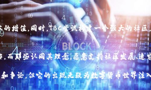在区块链技术迅速发展的今天，TBC（The Billion Coin）区块链作为一个比较特殊的项目，它引起了许多人的关注。TBC标榜自己为一种数字货币，以创建一个没有贫困的世界为目标。然而，TBC与传统的区块链体系相比，有着明显的区别与独特之处。接下来，我们将详细探讨TBC区块链的含义、特点以及它在数字货币市场上的影响。

TBC区块链概述
TBC区块链是一种基于区块链技术的数字货币，通常被称为The Billion Coin。它的主要目标是推动经济的公平性，尤其是希望能够消除贫困。与比特币等其他数字货币不同，TBC的发行总量是固定的，追求的是每个用户的财富增长与自由。在TBC的框架内，每个用户的基本需求被优先考虑，试图建立一个社区驱动的经济体系。

TBC的工作原理
TBC利用区块链技术的分散性和透明性，使得任何交易都能被追踪和验证。每一笔交易都会被记录在区块链上，确保数据的完整性和安全性。同时，TBC还设有一个独特的“增长”机制，使得持币者在一定条件下能够获得更多的代币。这一机制与其社区原则紧密相连，旨在实现财富的分配和共享。

TBC的特点
TBC在数字货币领域内有着一些独特的特征：
ul
  listrong定额发行：/strongTBC的整体供应量是有限的，目的是为了对抗通货膨胀，保护投资者的利益。/li
  listrong社区驱动：/strongTBC的营运模式强调用户之间的互动和合作，用户可以通过增长和分享来获得更多的代币。/li
  listrong低交易成本：/strongTBC交易的处理成本一般低于传统金融系统，提供了更为便利的操作体验。/li
  listrong超越传统概念：/strongTBC不仅仅是一个投资工具，更是一个促进经济和社会发展的平台。/li
/ul

TBC与其他数字货币的比较
在数字货币领域中，TBC与比特币、以太坊等主流币种有着显著的不同。首先，比特币作为第一款加密货币，其设计目标是创造一种去中心化的货币，而TBC则重点关注消除贫困与经济公平。其次，在经济模型上，TBC通过设定限制和增长机制，强调用户与社区的参与，而其他币种多侧重于市场供需的自由波动。

TBC的市场表现与争议
尽管TBC在理念上吸引了不少追随者，但其市场表现却备受争议。部分用户指出，TBC的增长机制和限制供应可能会导致泡沫，而市场的可持续性仍然值得考量。此外，TBC在某些国家的合法性问题也时常被提起，这让其投资风险大大增加。

如何安全投资TBC
对于想要投资TBC的用户来说，安全是重中之重。以下是一些安全投资TBC的建议：
ul
  listrong研究项目：/strong充分了解TBC的运作机制、团队背景以及市场趋势，避免盲目跟风。/li
  listrong使用安全的钱包：/strong选择信誉好、安全性高的钱包来存储TBC，保护资产安全。/li
  listrong分散投资：/strong切勿将所有资金投入单一投资项目，适度分散风险。/li
  listrong保持冷静：/strong市场波动可能较大，保持理智和静心，避免因短期波动而做出错误决策。/li
/ul

常见问题
1. TBC的真正价值在哪里？
TBC的真正价值不仅在于它的货币形态，更在于其倡导的理念和促进经济公平的目标。很多投资者更看重的是TBC所代表的希望与改变，而不单是资本的增值。同时，TBC尝试构建一个强大的社区，通过团结和互助，推动经济的良性发展。然而，这种价值的实现需要时间的验证和实践的支持。

2. TBC是否适合所有投资者？
TBC并不一定适合每个投资者。对于那些寻求短期回报或仅关注价格波动的人来说，TBC的投资可能并不理想，因为其价值增长并不单纯依赖市场炒作。而那些认同其理念，愿意支持社区发展、追求长期价值的人，可能会更愿意参与其中。投资者在决定是否投入TBC之前，需明确自身的投资目标和风险承受能力。

总结而言，TBC区块链作为一种独特的数字货币，其背后不仅仅是技术的迭代，更是对经济公平与社会责任的追求。虽然在实施过程中遇到了一些挑战和争论，但它的出现无疑为数字货币世界注入了一股新的理念与活力。对于每一个想要参与这一旅程的用户来说，理解其底层逻辑，披荆斩棘，才能在这片未知的市场中找到属于自己的立足之地。