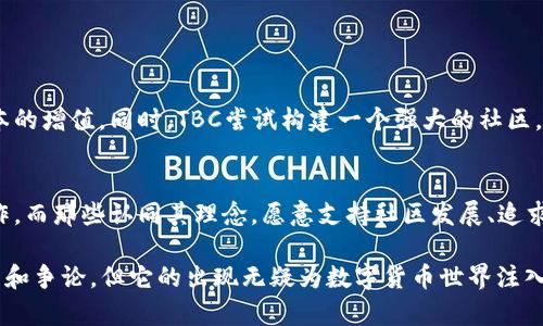 在区块链技术迅速发展的今天，TBC（The Billion Coin）区块链作为一个比较特殊的项目，它引起了许多人的关注。TBC标榜自己为一种数字货币，以创建一个没有贫困的世界为目标。然而，TBC与传统的区块链体系相比，有着明显的区别与独特之处。接下来，我们将详细探讨TBC区块链的含义、特点以及它在数字货币市场上的影响。

TBC区块链概述
TBC区块链是一种基于区块链技术的数字货币，通常被称为The Billion Coin。它的主要目标是推动经济的公平性，尤其是希望能够消除贫困。与比特币等其他数字货币不同，TBC的发行总量是固定的，追求的是每个用户的财富增长与自由。在TBC的框架内，每个用户的基本需求被优先考虑，试图建立一个社区驱动的经济体系。

TBC的工作原理
TBC利用区块链技术的分散性和透明性，使得任何交易都能被追踪和验证。每一笔交易都会被记录在区块链上，确保数据的完整性和安全性。同时，TBC还设有一个独特的“增长”机制，使得持币者在一定条件下能够获得更多的代币。这一机制与其社区原则紧密相连，旨在实现财富的分配和共享。

TBC的特点
TBC在数字货币领域内有着一些独特的特征：
ul
  listrong定额发行：/strongTBC的整体供应量是有限的，目的是为了对抗通货膨胀，保护投资者的利益。/li
  listrong社区驱动：/strongTBC的营运模式强调用户之间的互动和合作，用户可以通过增长和分享来获得更多的代币。/li
  listrong低交易成本：/strongTBC交易的处理成本一般低于传统金融系统，提供了更为便利的操作体验。/li
  listrong超越传统概念：/strongTBC不仅仅是一个投资工具，更是一个促进经济和社会发展的平台。/li
/ul

TBC与其他数字货币的比较
在数字货币领域中，TBC与比特币、以太坊等主流币种有着显著的不同。首先，比特币作为第一款加密货币，其设计目标是创造一种去中心化的货币，而TBC则重点关注消除贫困与经济公平。其次，在经济模型上，TBC通过设定限制和增长机制，强调用户与社区的参与，而其他币种多侧重于市场供需的自由波动。

TBC的市场表现与争议
尽管TBC在理念上吸引了不少追随者，但其市场表现却备受争议。部分用户指出，TBC的增长机制和限制供应可能会导致泡沫，而市场的可持续性仍然值得考量。此外，TBC在某些国家的合法性问题也时常被提起，这让其投资风险大大增加。

如何安全投资TBC
对于想要投资TBC的用户来说，安全是重中之重。以下是一些安全投资TBC的建议：
ul
  listrong研究项目：/strong充分了解TBC的运作机制、团队背景以及市场趋势，避免盲目跟风。/li
  listrong使用安全的钱包：/strong选择信誉好、安全性高的钱包来存储TBC，保护资产安全。/li
  listrong分散投资：/strong切勿将所有资金投入单一投资项目，适度分散风险。/li
  listrong保持冷静：/strong市场波动可能较大，保持理智和静心，避免因短期波动而做出错误决策。/li
/ul

常见问题
1. TBC的真正价值在哪里？
TBC的真正价值不仅在于它的货币形态，更在于其倡导的理念和促进经济公平的目标。很多投资者更看重的是TBC所代表的希望与改变，而不单是资本的增值。同时，TBC尝试构建一个强大的社区，通过团结和互助，推动经济的良性发展。然而，这种价值的实现需要时间的验证和实践的支持。

2. TBC是否适合所有投资者？
TBC并不一定适合每个投资者。对于那些寻求短期回报或仅关注价格波动的人来说，TBC的投资可能并不理想，因为其价值增长并不单纯依赖市场炒作。而那些认同其理念，愿意支持社区发展、追求长期价值的人，可能会更愿意参与其中。投资者在决定是否投入TBC之前，需明确自身的投资目标和风险承受能力。

总结而言，TBC区块链作为一种独特的数字货币，其背后不仅仅是技术的迭代，更是对经济公平与社会责任的追求。虽然在实施过程中遇到了一些挑战和争论，但它的出现无疑为数字货币世界注入了一股新的理念与活力。对于每一个想要参与这一旅程的用户来说，理解其底层逻辑，披荆斩棘，才能在这片未知的市场中找到属于自己的立足之地。