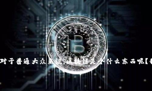 区块链最诚实的方法是什么？

在数字化时代，区块链技术因其所带来的透明性和安全性而备受关注。但是，对于普通大众来说，区块链是个什么东西呢？我们今天要探讨的就是区块链的诚信方法，这个方法可以说是它的灵魂所在。

探索区块链技术：最诚实的方法解析