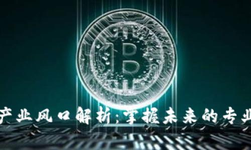区块链产业风口解析：掌握未来的专业与机遇